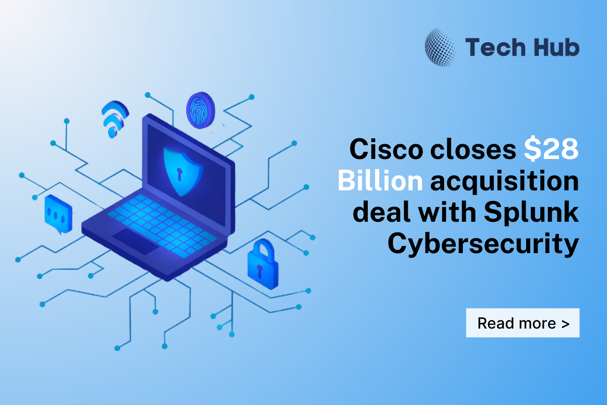 Cisco closes $28 Billion acquisition deal with Splunk Cybersecurity